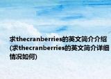 求thecranberries的英文简介介绍(求thecranberries的英文简介详细情况如何)