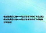 电脑版我的世界mod最好用哪种软件下载介绍(电脑版我的世界mod最好用哪种软件下载详细情况如何)