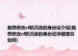我想修改cf防沉迷的身份证介绍(我想修改cf防沉迷的身份证详细情况如何)