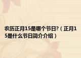 农历正月15是哪个节日?（正月15是什么节日简介介绍）