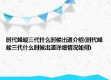 时代峰峻三代什么时候出道介绍(时代峰峻三代什么时候出道详细情况如何)