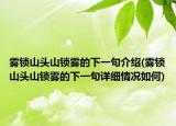 雾锁山头山锁雾的下一句介绍(雾锁山头山锁雾的下一句详细情况如何)