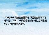 LOVE(LIVE真的会被封杀吗 以后再也看不了了吗介绍 LOVE LIVE真的会被封杀吗 以后再也看不了了吗详细情况如何)