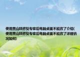 使用黄山IE修复专家后电脑桌面不能改了介绍(使用黄山IE修复专家后电脑桌面不能改了详细情况如何)