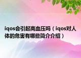 iqos会引起高血压吗（iqos对人体的危害有哪些简介介绍）