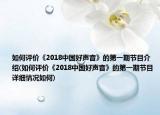 如何评价《2018中国好声音》的第一期节目介绍(如何评价《2018中国好声音》的第一期节目详细情况如何)