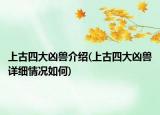 上古四大凶兽介绍(上古四大凶兽详细情况如何)