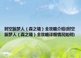 时空旅梦人（森之境）全攻略介绍(时空旅梦人（森之境）全攻略详细情况如何)