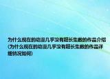 为什么现在的动漫几乎没有超长集数的作品介绍(为什么现在的动漫几乎没有超长集数的作品详细情况如何)