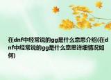 在dnf中经常说的gg是什么意思介绍(在dnf中经常说的gg是什么意思详细情况如何)