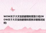WOW关于大灾变的剧情和背景介绍(WOW关于大灾变的剧情和背景详细情况如何)