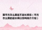 算平方怎么算是不是长乘宽（平方怎么算的是长乘以宽吗简介介绍）