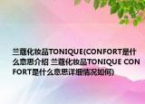 兰蔻化妆品TONIQUE(CONFORT是什么意思介绍 兰蔻化妆品TONIQUE CONFORT是什么意思详细情况如何)