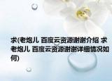 求(老炮儿 百度云资源谢谢介绍 求 老炮儿 百度云资源谢谢详细情况如何)