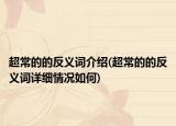 超常的的反义词介绍(超常的的反义词详细情况如何)