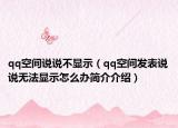 qq空间说说不显示（qq空间发表说说无法显示怎么办简介介绍）