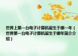 世界上第一台电子计算机诞生于哪一年（世界第一台电子计算机诞生于哪年简介介绍）
