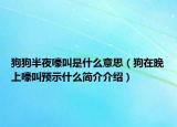狗狗半夜嚎叫是什么意思（狗在晚上嚎叫预示什么简介介绍）