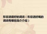 形容酒很好的词语（形容酒好喝的词语有哪些简介介绍）