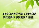 qq空白名字的代码（qq空白名字代码多少 求复制简介介绍）