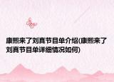康熙来了刘真节目单介绍(康熙来了刘真节目单详细情况如何)