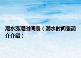 潮水涨潮时间表（潮水时间表简介介绍）