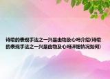 诗歌的表现手法之一兴是由物及心吗介绍(诗歌的表现手法之一兴是由物及心吗详细情况如何)