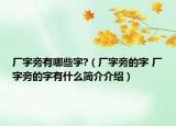 厂字旁有哪些字?（厂字旁的字 厂字旁的字有什么简介介绍）