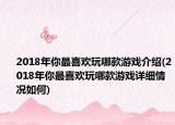 2018年你最喜欢玩哪款游戏介绍(2018年你最喜欢玩哪款游戏详细情况如何)