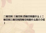 二维空间 三维空间 四维空间是什么（二维空间三维空间四维空间是什么简介介绍）