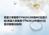 希望大家推荐个FM2012中场MC位置介绍(希望大家推荐个FM2012中场MC位置详细情况如何)