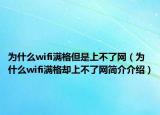 为什么wifi满格但是上不了网（为什么wifi满格却上不了网简介介绍）