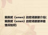 戴佩妮《amen》的歌词谢谢介绍(戴佩妮《amen》的歌词谢谢详细情况如何)