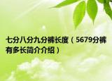 七分八分九分裤长度（5679分裤有多长简介介绍）