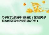 电子眼怎么抓拍单行线逆行（在我国电子眼怎么抓拍逆向行驶的简介介绍）