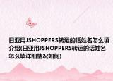 日亚用JSHOPPERS转运的话姓名怎么填介绍(日亚用JSHOPPERS转运的话姓名怎么填详细情况如何)