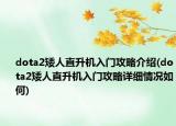 dota2矮人直升机入门攻略介绍(dota2矮人直升机入门攻略详细情况如何)