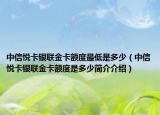 中信悦卡银联金卡额度最低是多少（中信悦卡银联金卡额度是多少简介介绍）