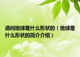 请问地球是什么形状的（地球是什么形状的简介介绍）