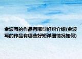 金波写的作品有哪些好短介绍(金波写的作品有哪些好短详细情况如何)