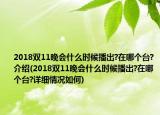 2018双11晚会什么时候播出?在哪个台?介绍(2018双11晚会什么时候播出?在哪个台?详细情况如何)