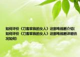 如何评价《刀客家族的女人》这部电视剧介绍(如何评价《刀客家族的女人》这部电视剧详细情况如何)