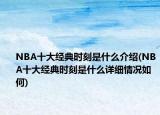 NBA十大经典时刻是什么介绍(NBA十大经典时刻是什么详细情况如何)