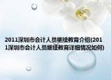 2011深圳市会计人员继续教育介绍(2011深圳市会计人员继续教育详细情况如何)