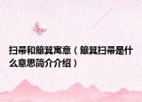 扫帚和簸箕寓意（簸箕扫帚是什么意思简介介绍）