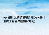 apc是什么牌子包包介绍(apc是什么牌子包包详细情况如何)