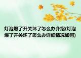 灯泡爆了开关坏了怎么办介绍(灯泡爆了开关坏了怎么办详细情况如何)