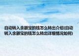 自动转入余额宝的钱怎么转出介绍(自动转入余额宝的钱怎么转出详细情况如何)
