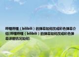 哔哩哔哩（bilibili）的弹幕如何改成彩色弹幕介绍(哔哩哔哩（bilibili）的弹幕如何改成彩色弹幕详细情况如何)
