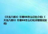《天龙八部3》珍兽BB怎么幻化介绍(《天龙八部3》珍兽BB怎么幻化详细情况如何)